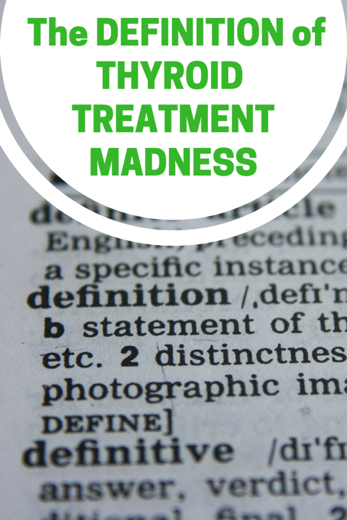 The Definition Of Thyroid Treatment Madness Stop The Thyroid Madness