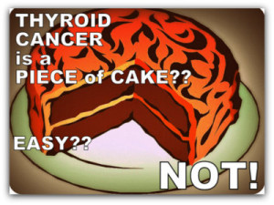 thyroid cancer piece of cake? easy? not!